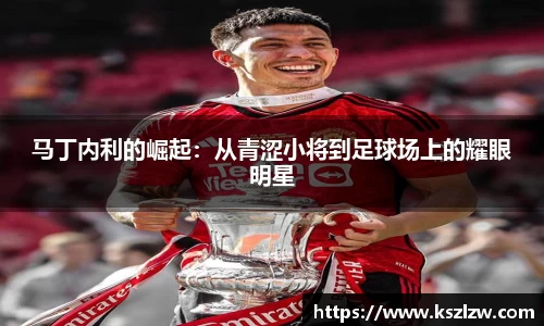 马丁内利的崛起：从青涩小将到足球场上的耀眼明星