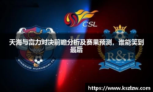 天海与富力对决前瞻分析及赛果预测，谁能笑到最后